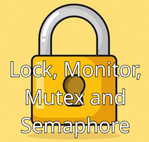 Description of Lock, Monitor, Mutex and Semaphore